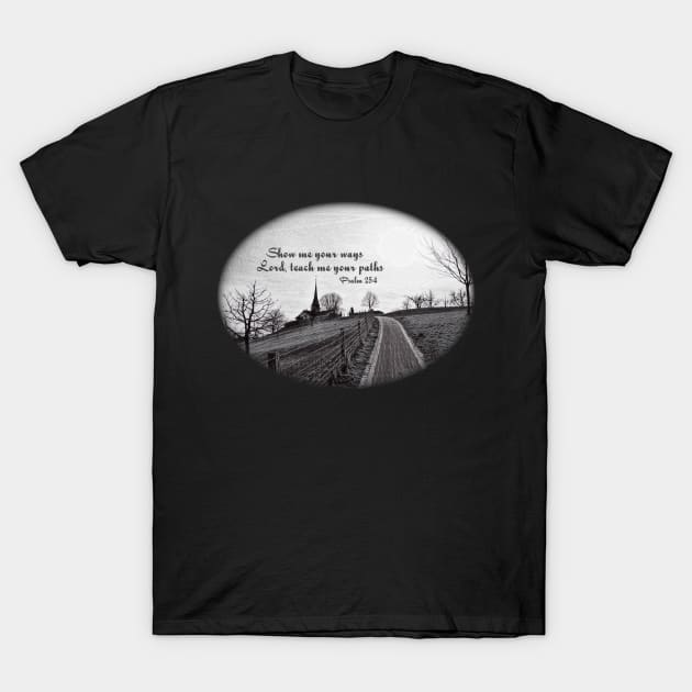 Show me your ways, Lord, teach me your paths - Psalm 25:4 T-Shirt by FTLOG